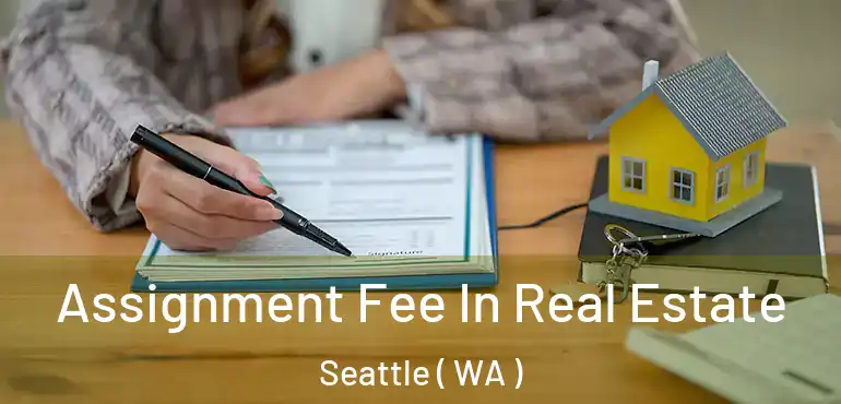  Assignment Fee In Real Estate Seattle ( WA )