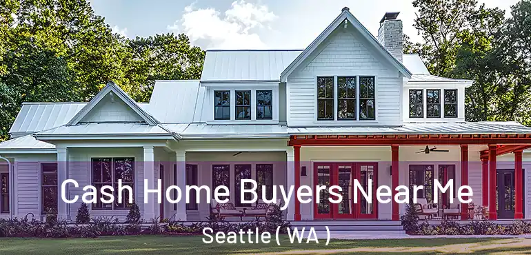  Cash Home Buyers Near Me Seattle ( WA )