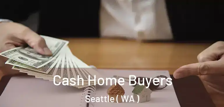  Cash Home Buyers Seattle ( WA )