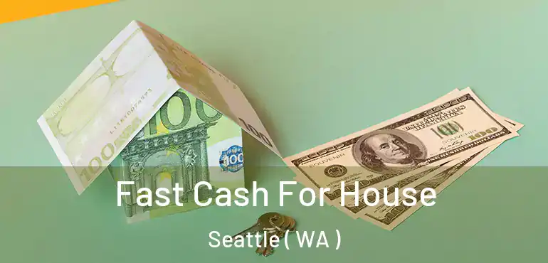  Fast Cash For House Seattle ( WA )