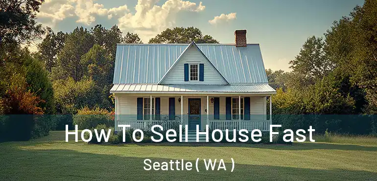  How To Sell House Fast Seattle ( WA )