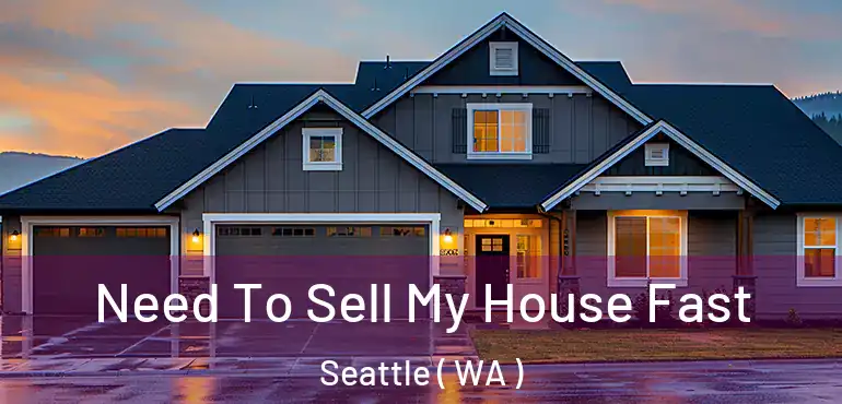  Need To Sell My House Fast Seattle ( WA )