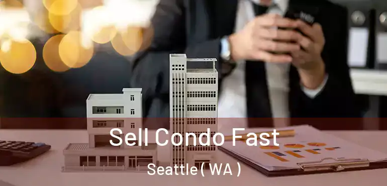  Sell Condo Fast Seattle ( WA )