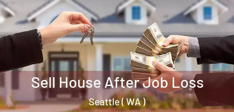  Sell House After Job Loss Seattle ( WA )