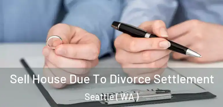 Sell House Due To Divorce Settlement Seattle ( WA )