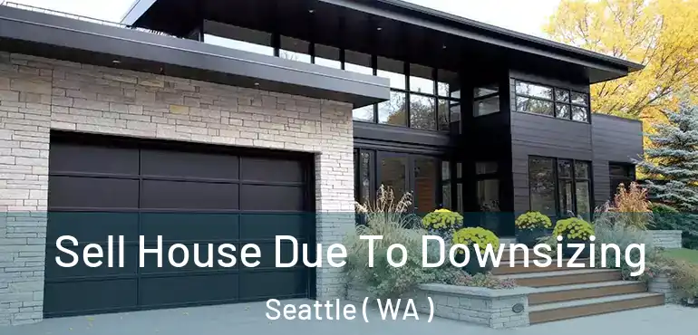  Sell House Due To Downsizing Seattle ( WA )