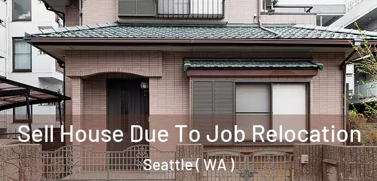  Sell House Due To Job Relocation Seattle ( WA )