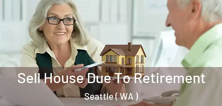  Sell House Due To Retirement Seattle ( WA )