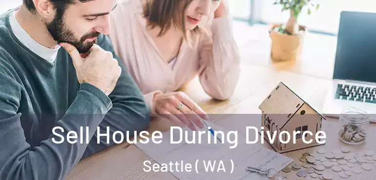  Sell House During Divorce Seattle ( WA )