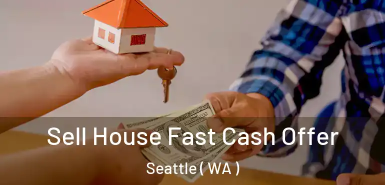  Sell House Fast Cash Offer Seattle ( WA )