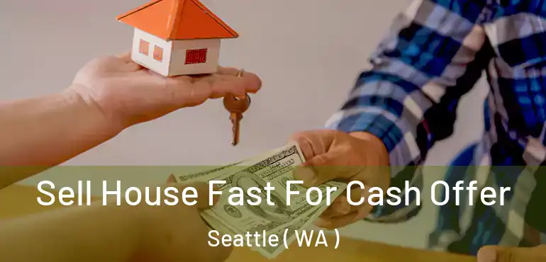  Sell House Fast For Cash Offer Seattle ( WA )