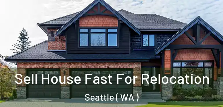  Sell House Fast For Relocation Seattle ( WA )