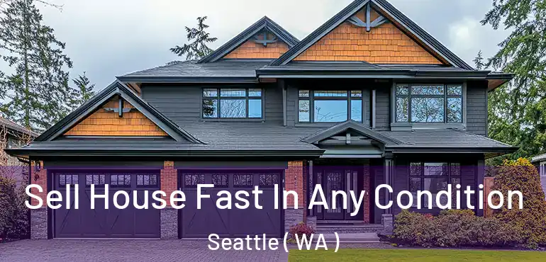  Sell House Fast In Any Condition Seattle ( WA )