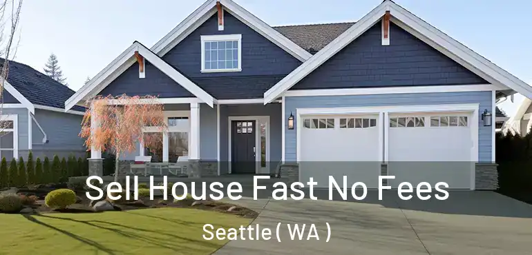  Sell House Fast No Fees Seattle ( WA )