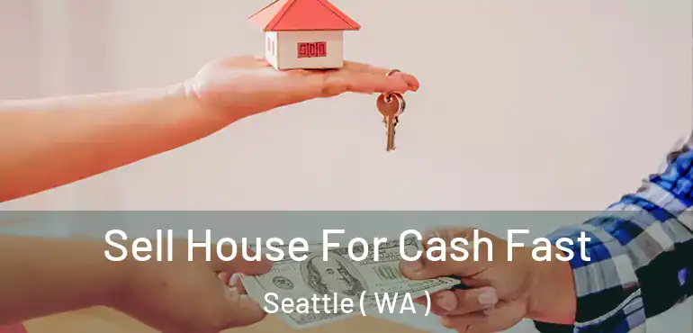  Sell House For Cash Fast Seattle ( WA )