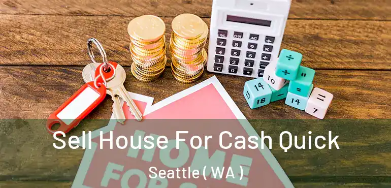  Sell House For Cash Quick Seattle ( WA )