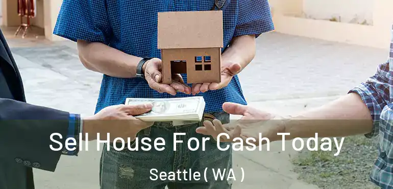 Sell House For Cash Today Seattle ( WA )