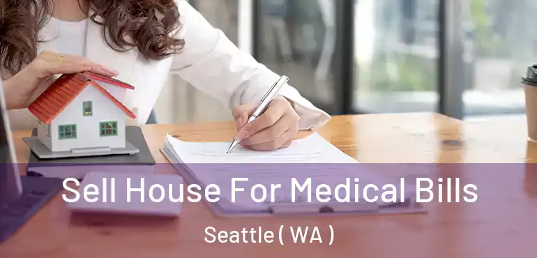  Sell House For Medical Bills Seattle ( WA )