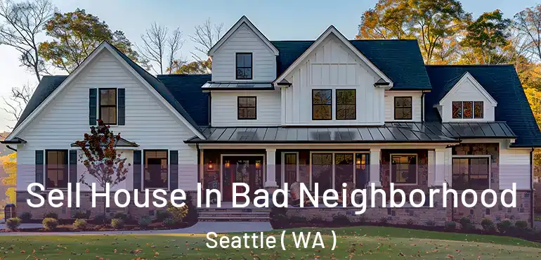  Sell House In Bad Neighborhood Seattle ( WA )