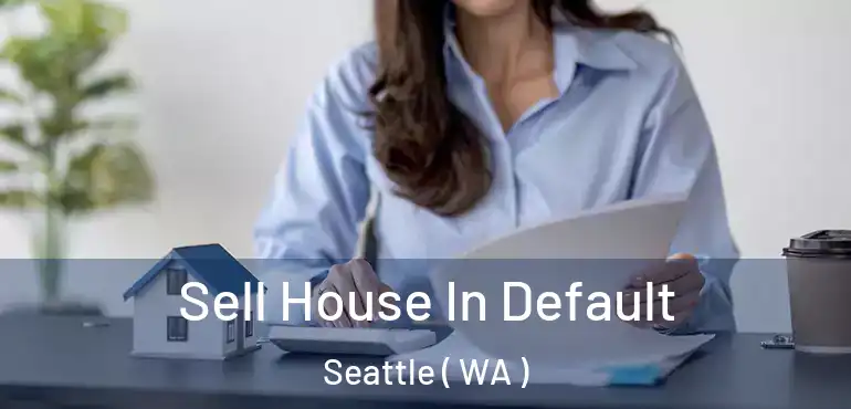  Sell House In Default Seattle ( WA )