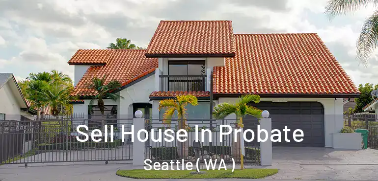  Sell House In Probate Seattle ( WA )