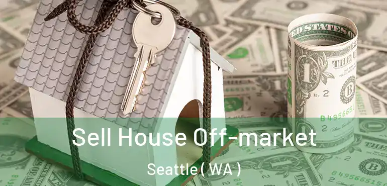  Sell House Off-market Seattle ( WA )