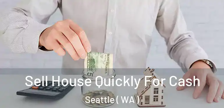  Sell House Quickly For Cash Seattle ( WA )