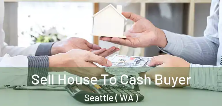  Sell House To Cash Buyer Seattle ( WA )