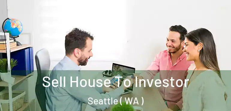 Sell House To Investor Seattle ( WA )