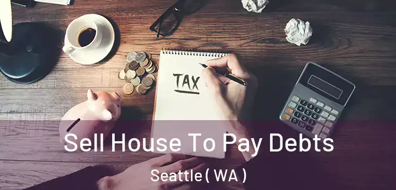 Sell House To Pay Debts Seattle ( WA )