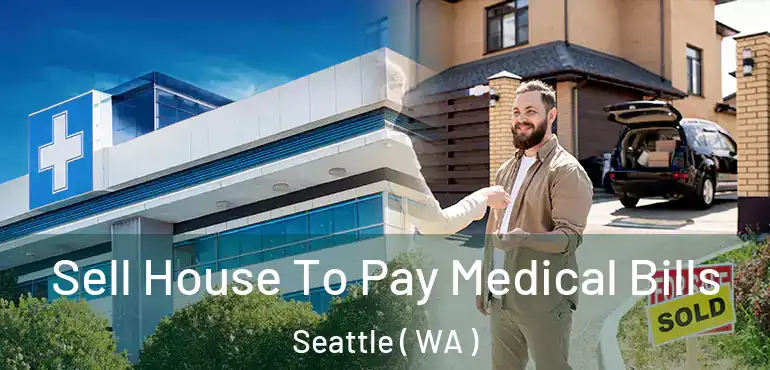  Sell House To Pay Medical Bills Seattle ( WA )