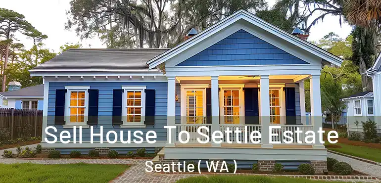  Sell House To Settle Estate Seattle ( WA )