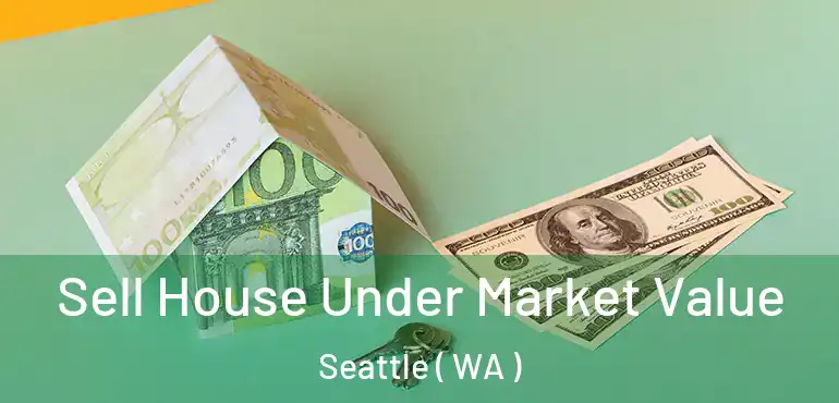  Sell House Under Market Value Seattle ( WA )