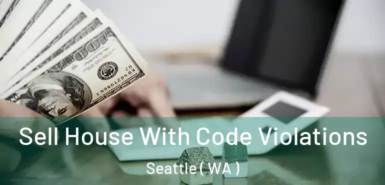  Sell House With Code Violations Seattle ( WA )