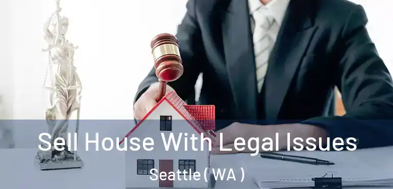  Sell House With Legal Issues Seattle ( WA )