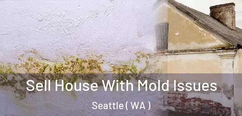  Sell House With Mold Issues Seattle ( WA )
