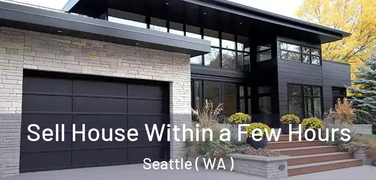  Sell House Within a Few Hours Seattle ( WA )