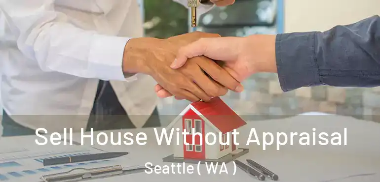  Sell House Without Appraisal Seattle ( WA )