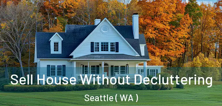  Sell House Without Decluttering Seattle ( WA )