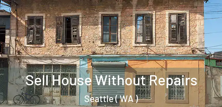  Sell House Without Repairs Seattle ( WA )