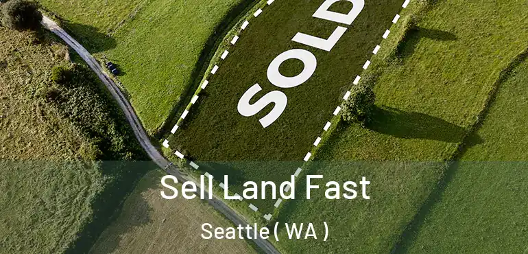  Sell Land Fast Seattle ( WA )