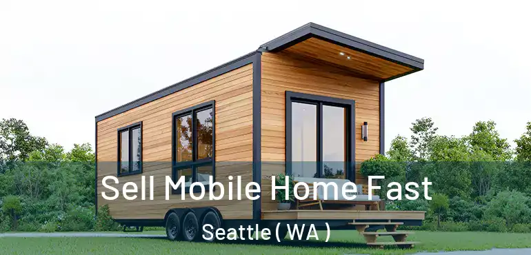  Sell Mobile Home Fast Seattle ( WA )