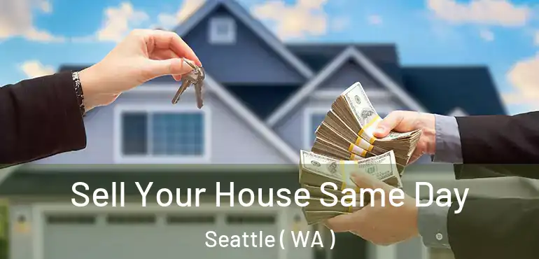  Sell Your House Same Day Seattle ( WA )